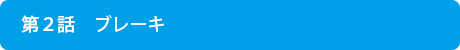 第２話～ブレーキ
